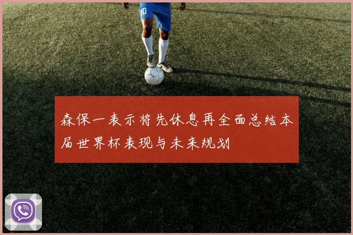森保一表示将先休息再全面总结本届世界杯表现与未来规划