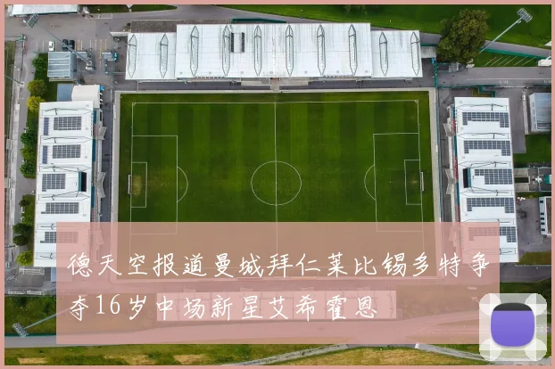 德天空报道曼城拜仁莱比锡多特争夺16岁中场新星艾希霍恩